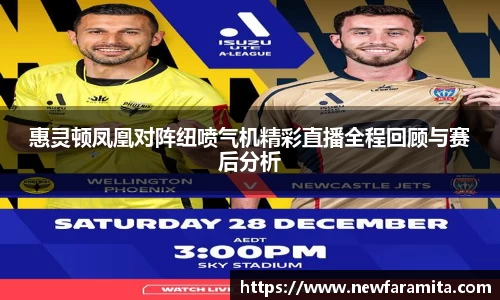 惠灵顿凤凰对阵纽喷气机精彩直播全程回顾与赛后分析