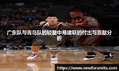 广东队与青岛队的较量中易建联的付出与贡献分析