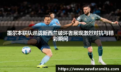 墨尔本联队迎战新西兰破坏者展现激烈对抗与精彩瞬间